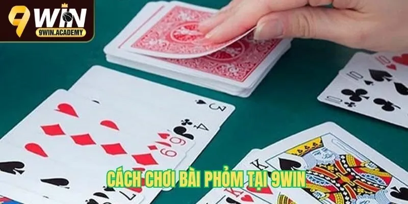 Cách chơi bài phỏm tại 9Win