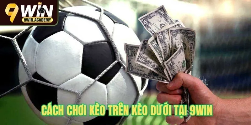 Cách chơi kèo trên kèo dưới tại 9Win