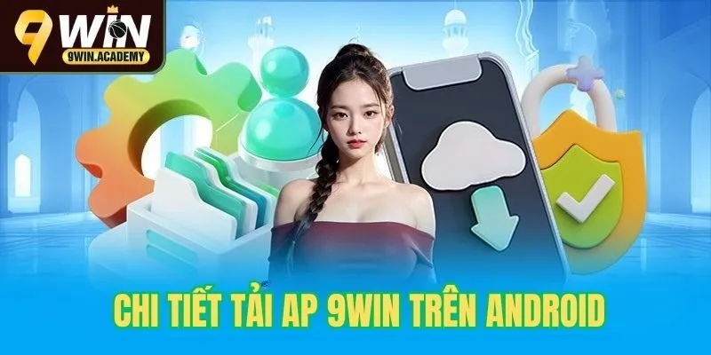 Chi tiết tải app 9win trên android