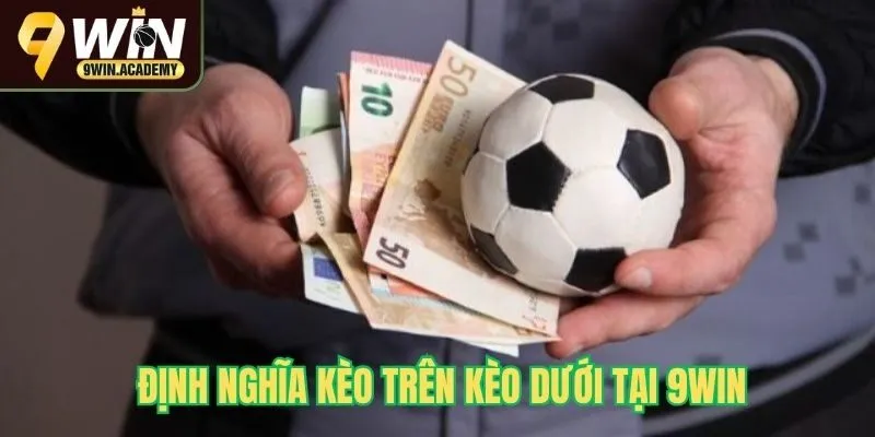 Định nghĩa kèo trên kèo dưới tại 9Win