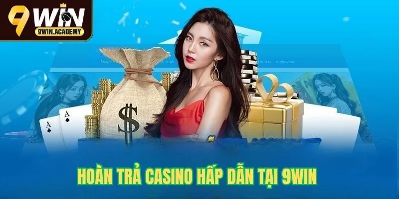 Hoàn trả casino hấp dẫn tại 9Win