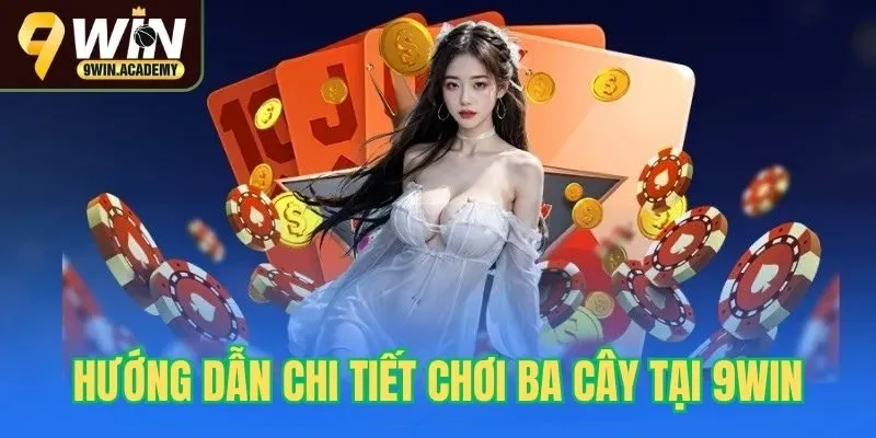 Hướng dẫn chi tiết cách chơi ba cây tại 9win
