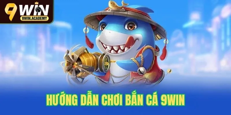 Hướng dẫn tham gia bắn cá 9win