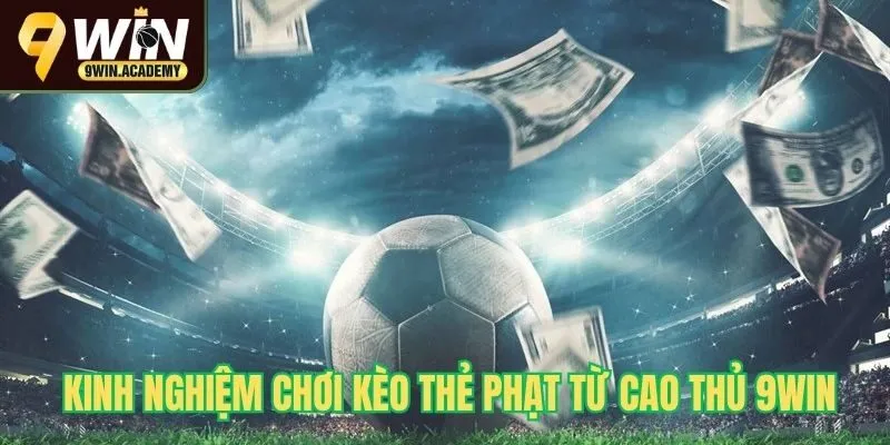 Kinh nghiệm chơi kèo thẻ phạt từ cao thủ 9Win