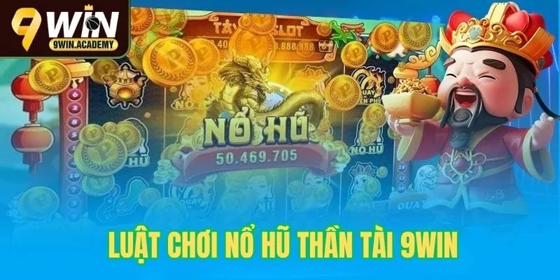 Luật chơi nổ hũ thần tài 9win