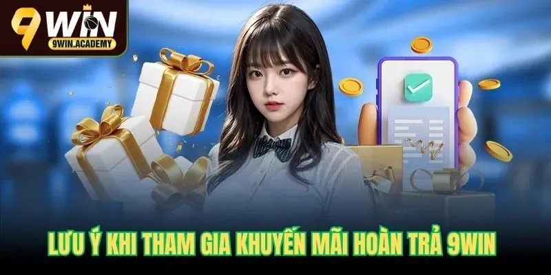 Lưu ý khi tham gia khuyến mãi hoàn trả 9Win