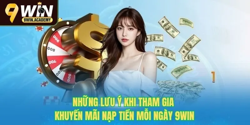Những lưu ý khi tham gia khuyến mãi nạp tiền mỗi ngày 9Win