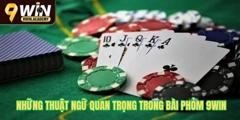 Những thuật ngữ quan trọng trong bài phỏm 9Win