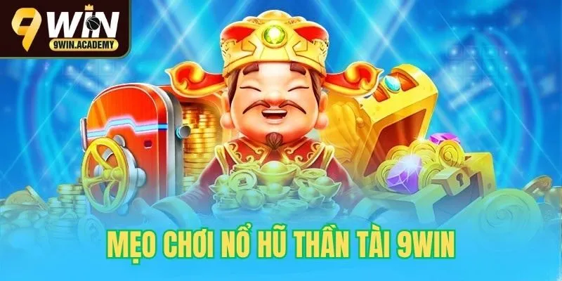 Tổng hợp mẹo chơi nổ hũ thần tài tại 9win