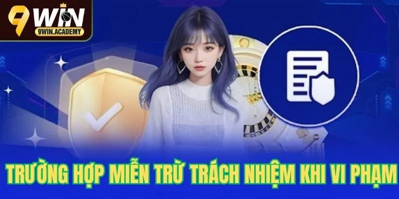 Trường hợp miễn trừ trách nhiệm 9Win khi vi phạm