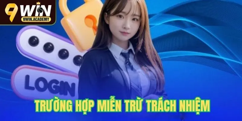 Trường hợp miễn trừ trách nhiệm tại 9win